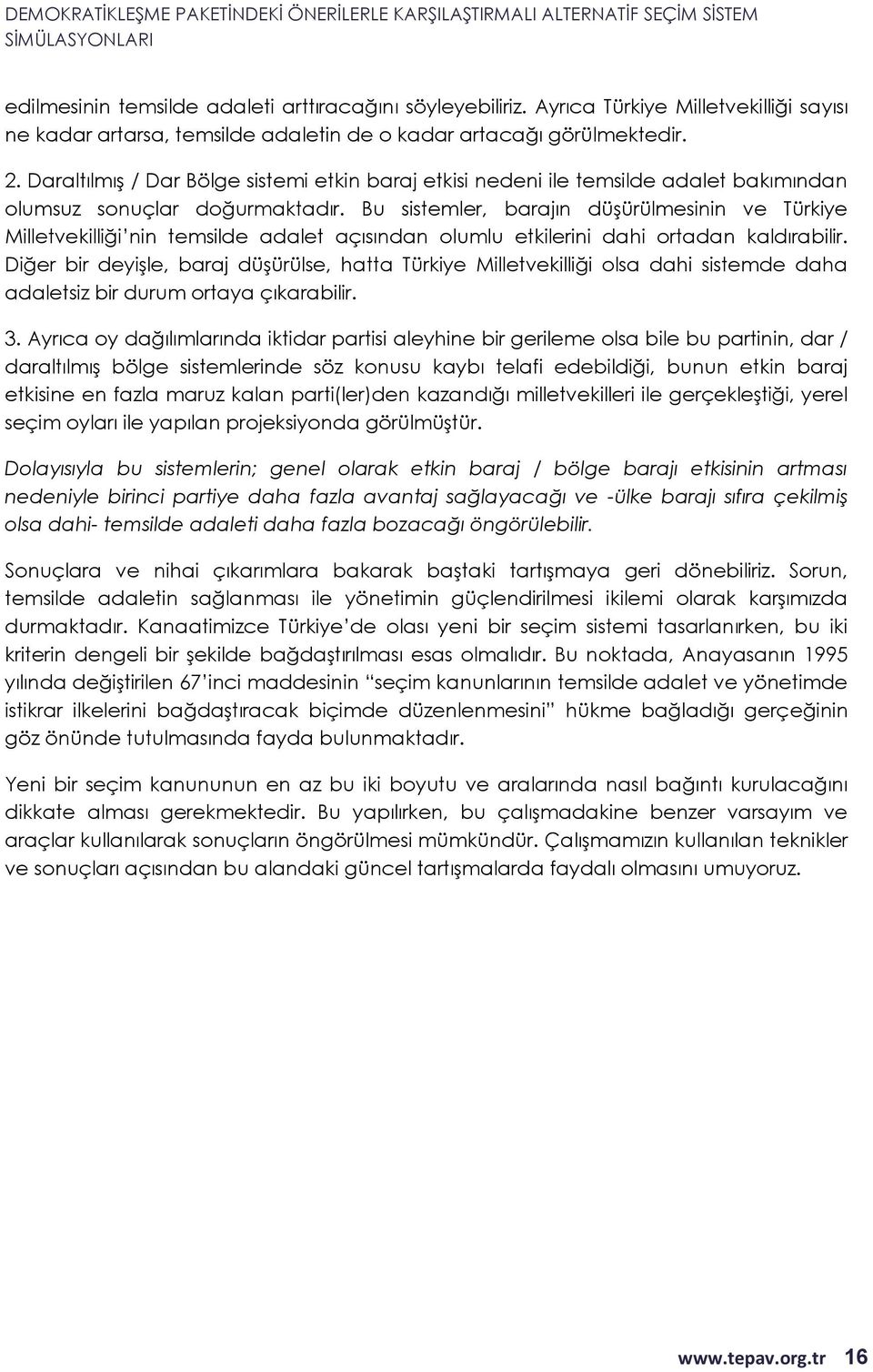 Bu sistemler, barajın düşürülmesinin ve Türkiye Milletvekilliği nin temsilde adalet açısından olumlu etkilerini dahi ortadan kaldırabilir.