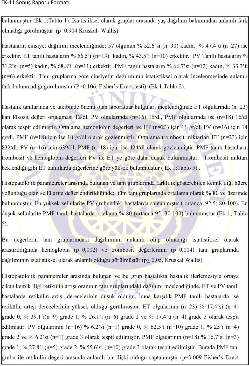 PV Tanılı hastaların % 31.2 si (n=5) kadın, % 68.8 i (n=11) erkektir. PMF tanılı hastaların % 66.7 si (n=12) kadın, % 33.3 ü (n=6) erkektir.