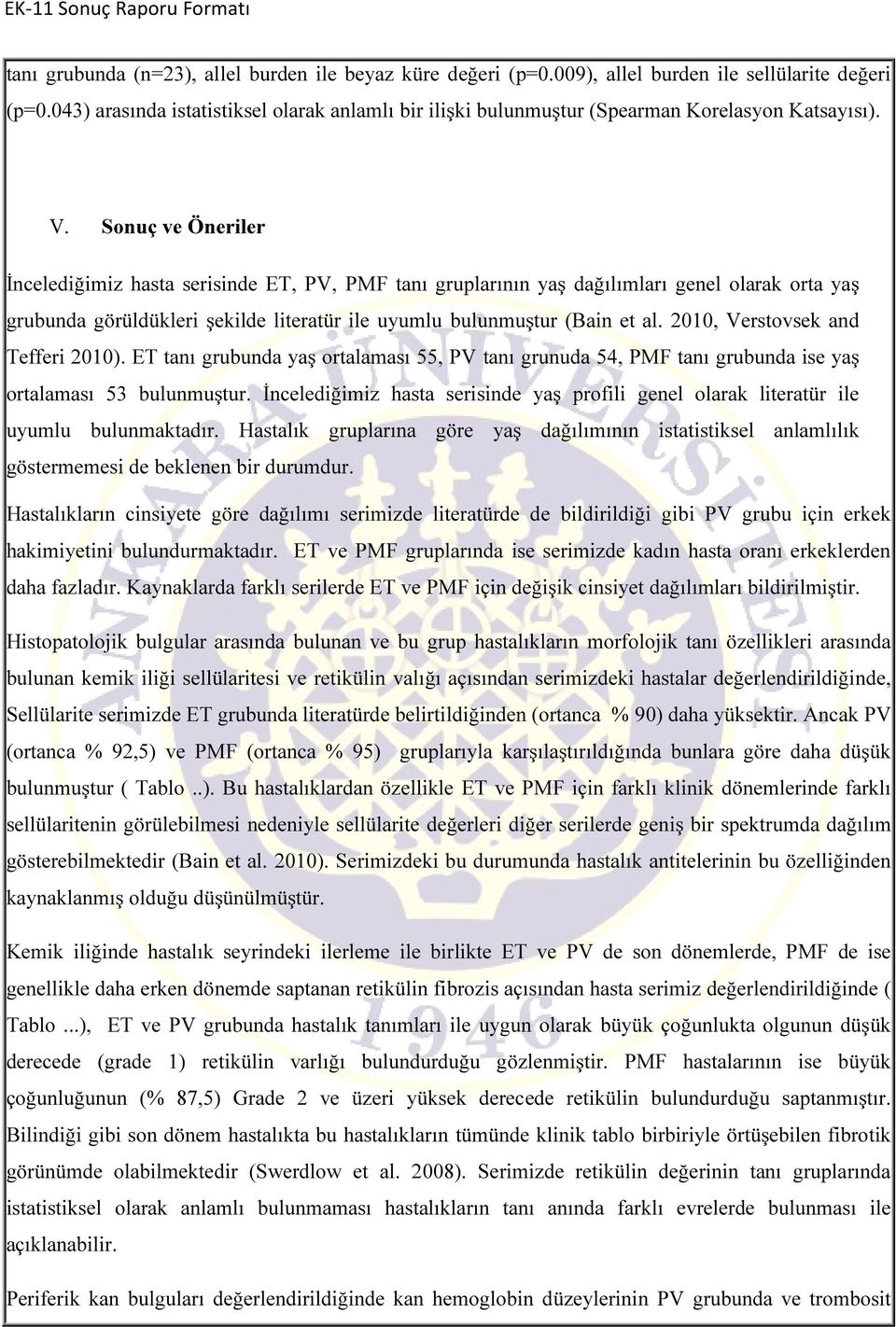 Sonuç ve Öneriler İncelediğimiz hasta serisinde ET, PV, PMF tanı gruplarının yaş dağılımları genel olarak orta yaş grubunda görüldükleri şekilde literatür ile uyumlu bulunmuştur (Bain et al.