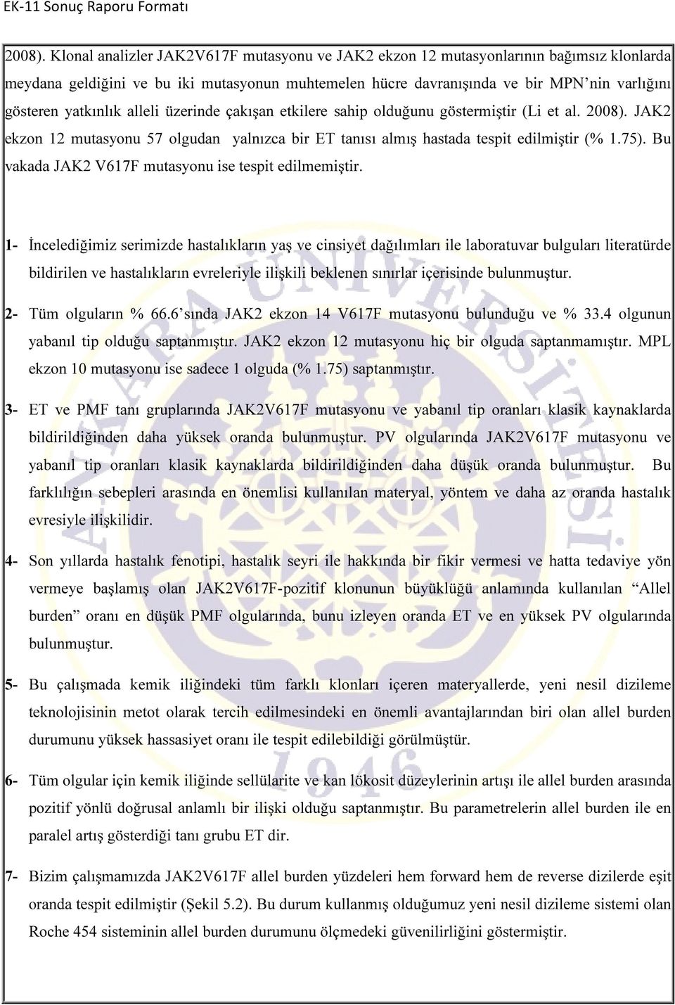 yatkınlık alleli üzerinde çakışan etkilere sahip olduğunu göstermiştir (Li et al.  JAK2 ekzon 12 mutasyonu 57 olgudan yalnızca bir ET tanısı almış hastada tespit edilmiştir (% 1.75).