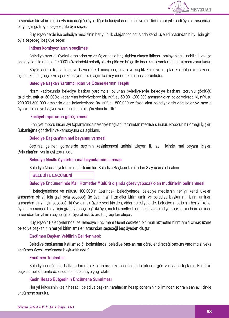 İhtisas komisyonlarının seçilmesi Belediye meclisi, üyeleri arasından en az üç en fazla beş kişiden oluşan ihtisas komisyonları kurabilir. İl ve ilçe belediyeleri ile nüfusu 10.