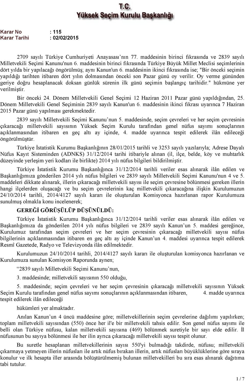 maddesinin ikinci fıkrasında ise; "Bir önceki seçimin yapıldığı tarihten itibaren dört yılın dolmasından önceki son Pazar günü oy verilir.