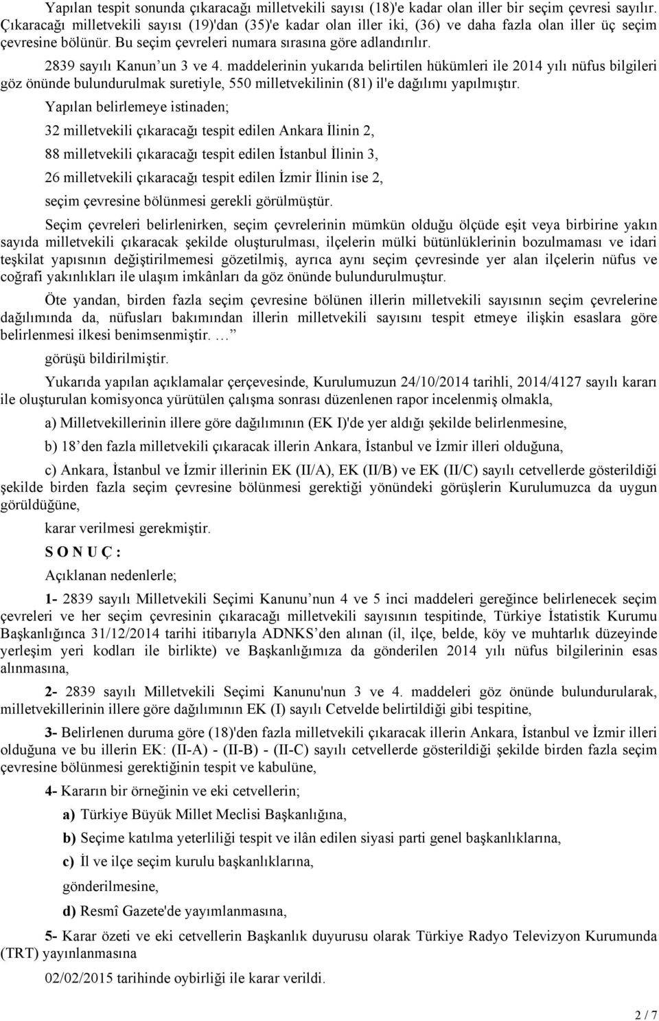 2839 sayılı Kanun un 3 ve 4. maddelerinin yukarıda belirtilen hükümleri ile 2014 yılı nüfus bilgileri göz önünde bulundurulmak suretiyle, 550 milletvekilinin (81) il'e dağılımı yapılmıştır.