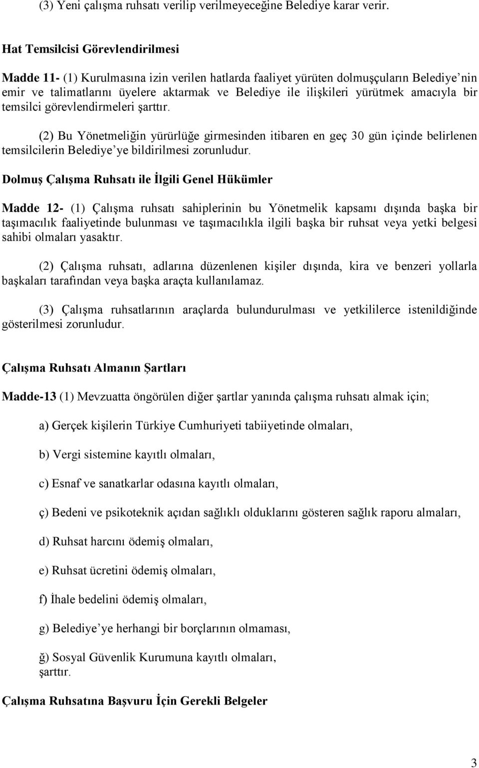 amacıyla bir temsilci görevlendirmeleri şarttır. (2) Bu Yönetmeliğin yürürlüğe girmesinden itibaren en geç 30 gün içinde belirlenen temsilcilerin Belediye ye bildirilmesi zorunludur.