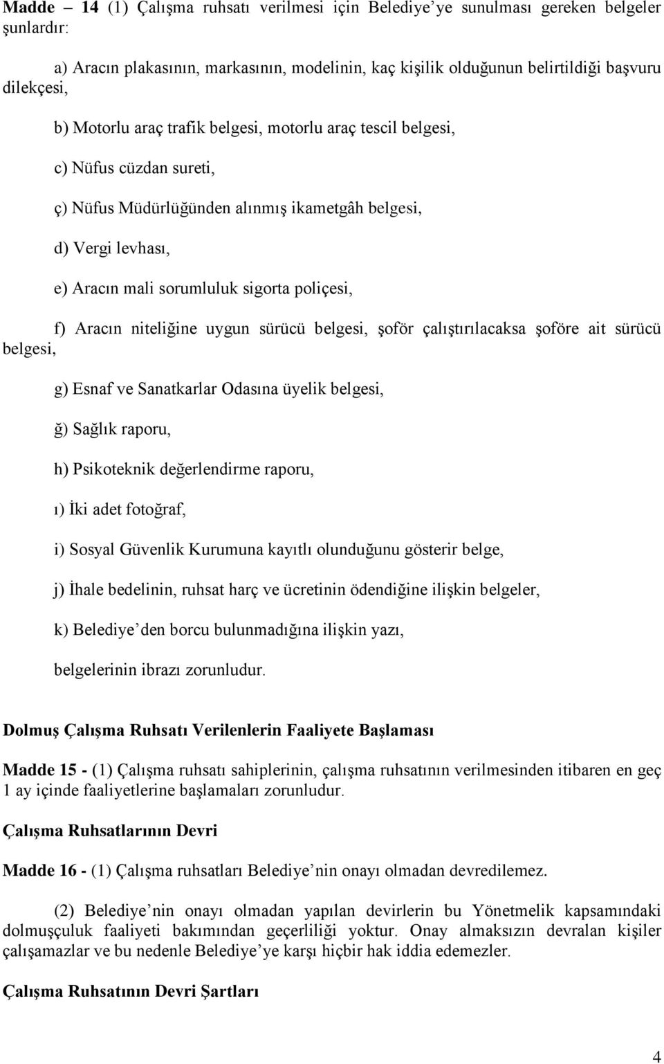 Aracın niteliğine uygun sürücü belgesi, şoför çalıştırılacaksa şoföre ait sürücü belgesi, g) Esnaf ve Sanatkarlar Odasına üyelik belgesi, ğ) Sağlık raporu, h) Psikoteknik değerlendirme raporu, ı) İki