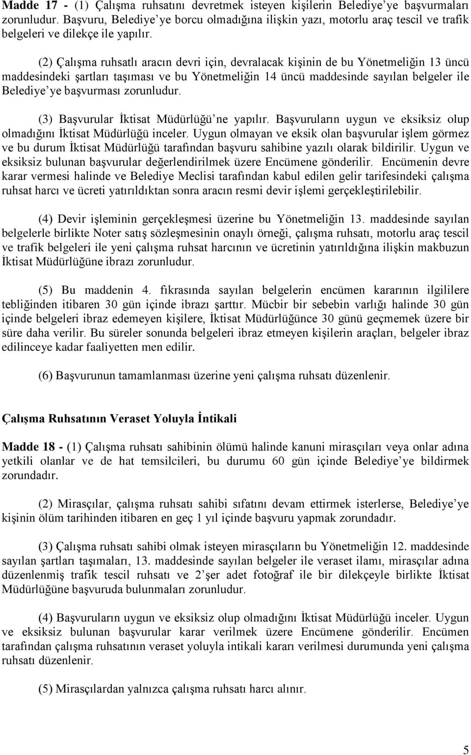 (2) Çalışma ruhsatlı aracın devri için, devralacak kişinin de bu Yönetmeliğin 13 üncü maddesindeki şartları taşıması ve bu Yönetmeliğin 14 üncü maddesinde sayılan belgeler ile Belediye ye başvurması