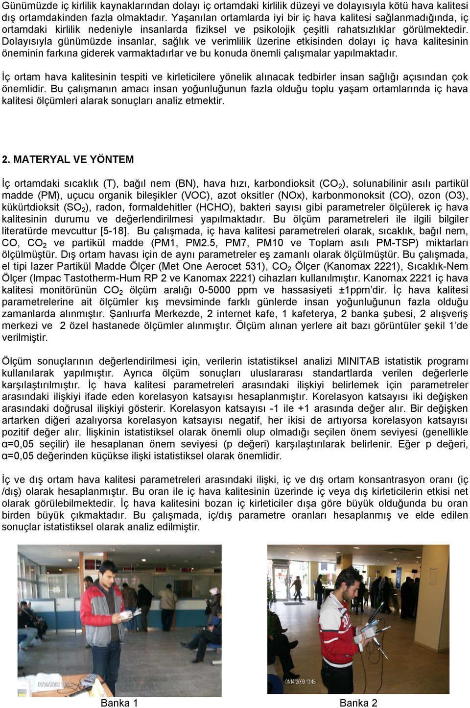 Dolayısıyla günümüzde insanlar, sağlık ve verimlilik üzerine etkisinden dolayı iç hava kalitesinin öneminin farkına giderek varmaktadırlar ve bu konuda önemli çalışmalar yapılmaktadır.