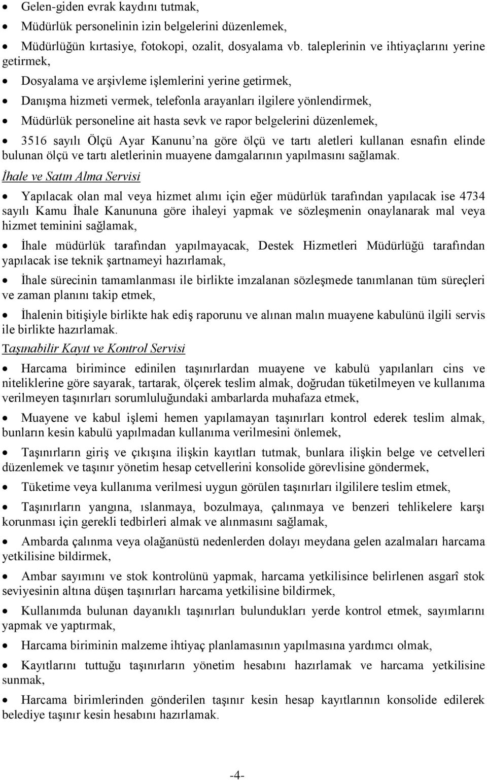 sevk ve rapor belgelerini düzenlemek, 3516 sayılı Ölçü Ayar Kanunu na göre ölçü ve tartı aletleri kullanan esnafın elinde bulunan ölçü ve tartı aletlerinin muayene damgalarının yapılmasını sağlamak.