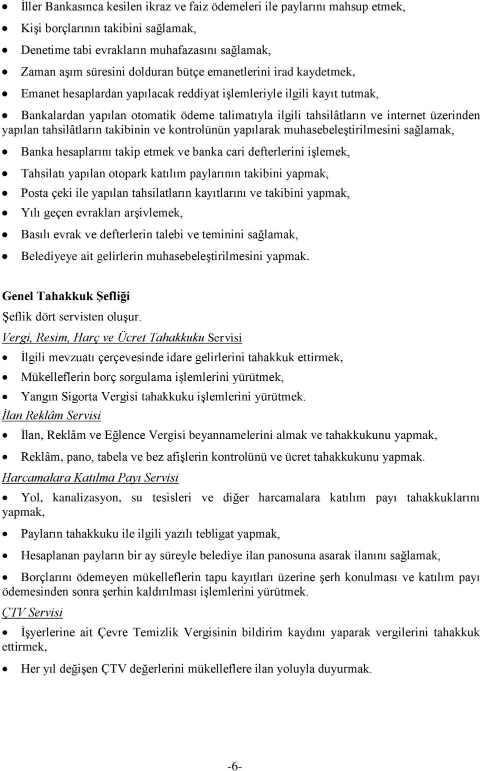 tahsilâtların takibinin ve kontrolünün yapılarak muhasebeleştirilmesini sağlamak, Banka hesaplarını takip etmek ve banka cari defterlerini işlemek, Tahsilatı yapılan otopark katılım paylarının