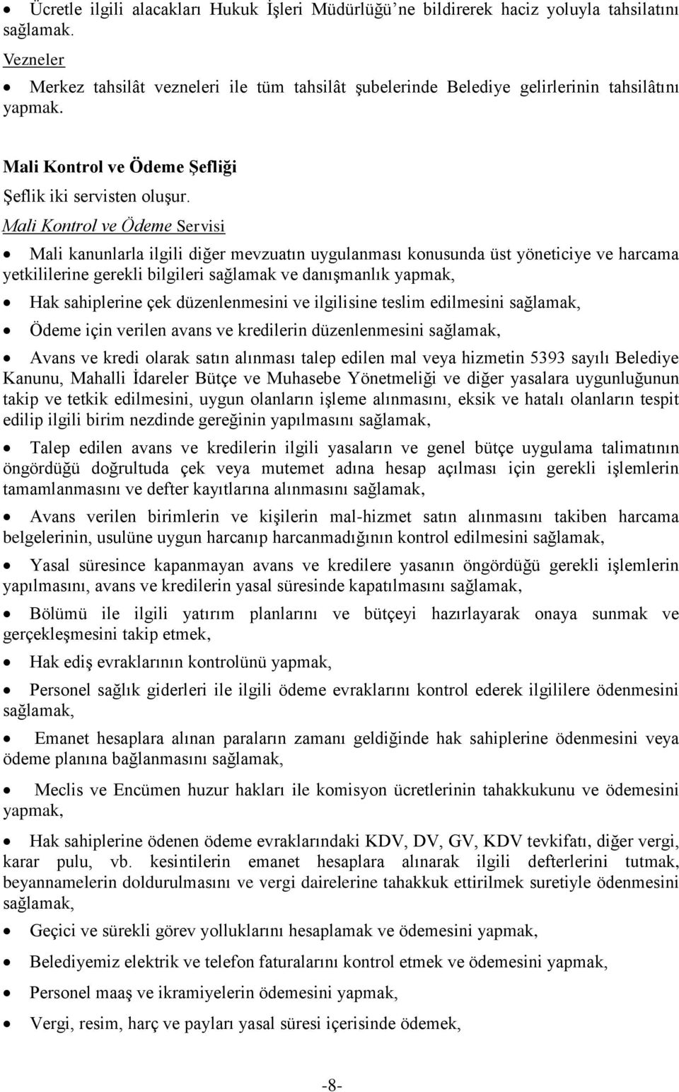 Mali Kontrol ve Ödeme Servisi Mali kanunlarla ilgili diğer mevzuatın uygulanması konusunda üst yöneticiye ve harcama yetkililerine gerekli bilgileri sağlamak ve danışmanlık yapmak, Hak sahiplerine