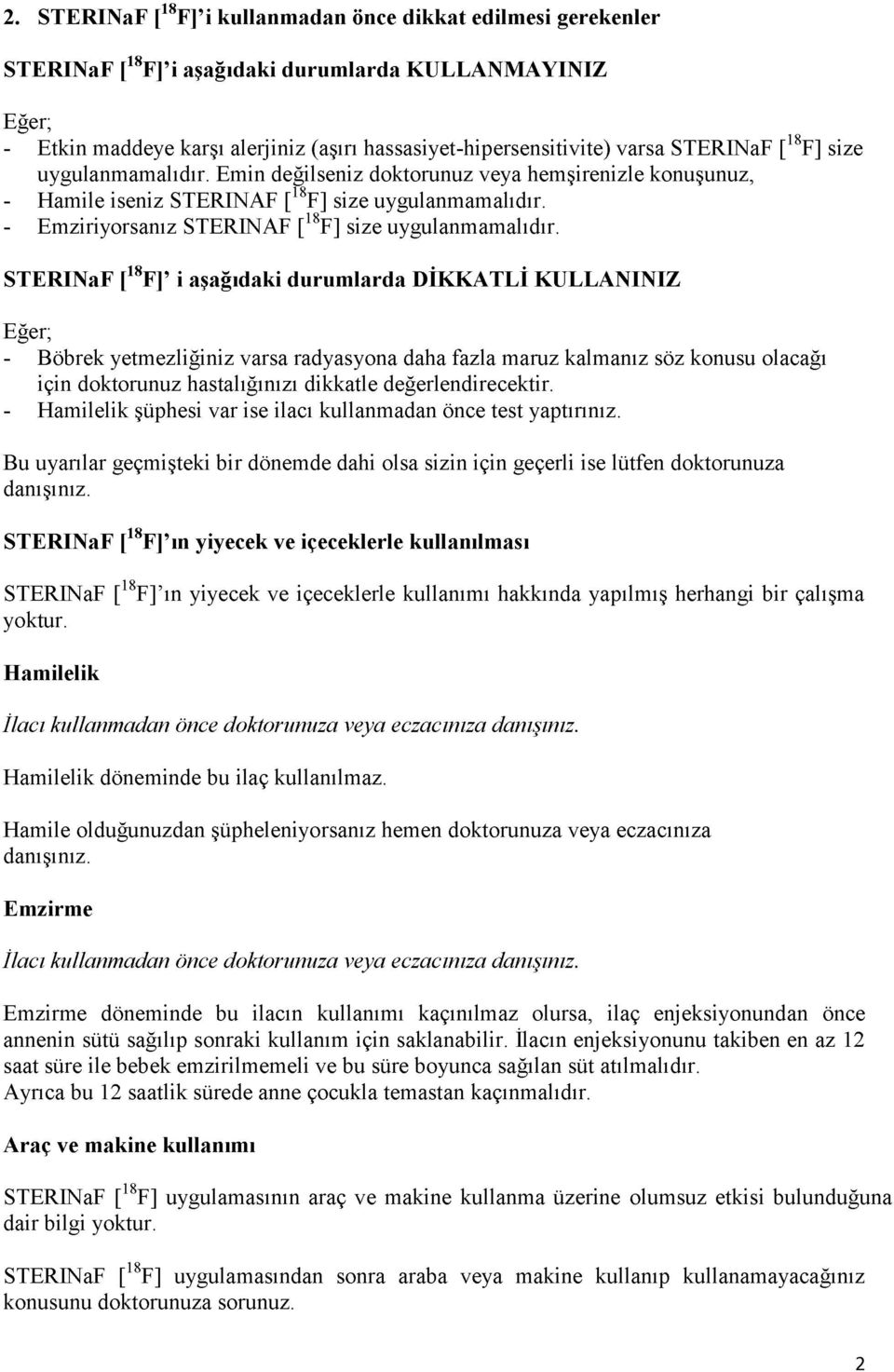 STERINaF [F] i aşağıdaki durumlarda DİKKATLİ KULLANINIZ Eğer; - Böbrek yetmezliğiniz varsa radyasyona daha fazla maruz kalmanız söz konusu olacağı için doktorunuz hastalığınızı dikkatle