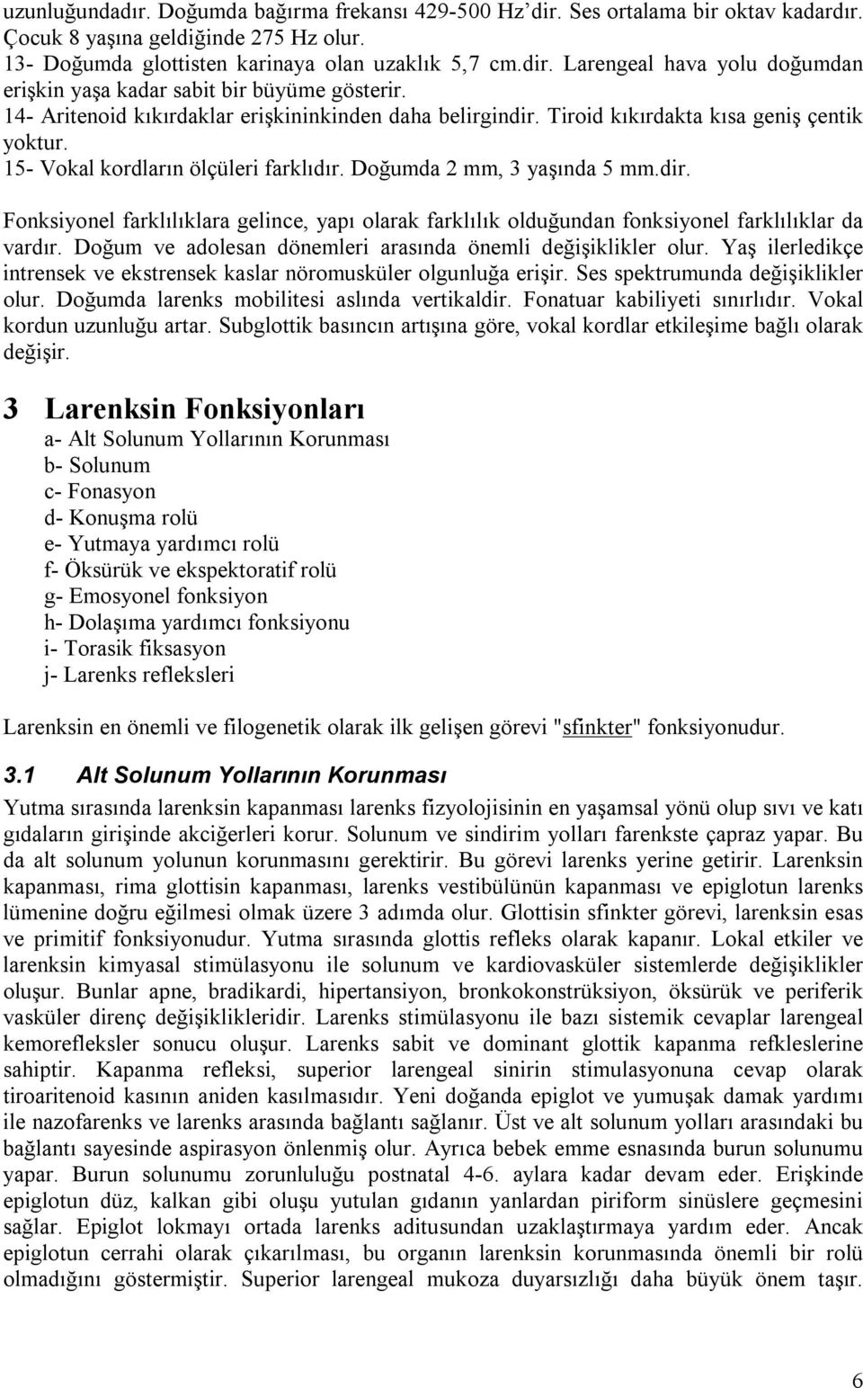 Doğum ve adolesan dönemleri arasında önemli değişiklikler olur. Yaş ilerledikçe intrensek ve ekstrensek kaslar nöromusküler olgunluğa erişir. Ses spektrumunda değişiklikler olur.