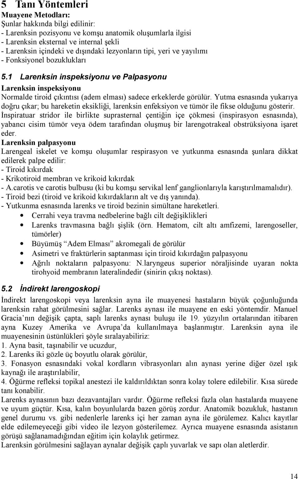 1 Larenksin inspeksiyonu ve Palpasyonu Larenksin inspeksiyonu Normalde tiroid çıkıntısı (adem elması) sadece erkeklerde görülür.