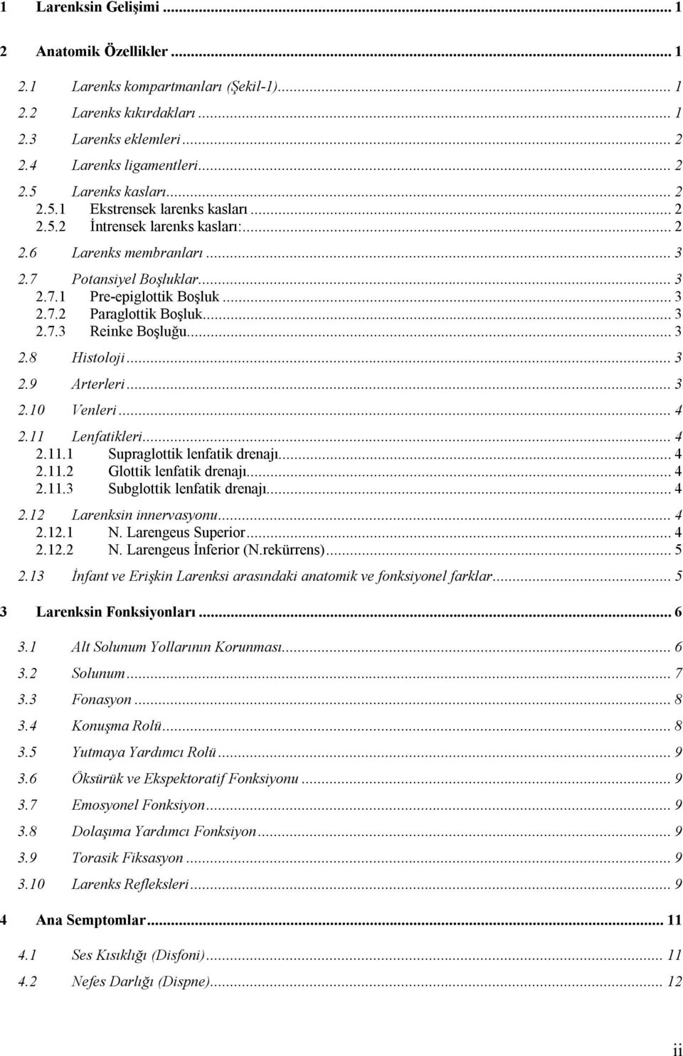 ..3 2.7.3 Reinke Boşluğu...3 2.8 Histoloji...3 2.9 Arterleri...3 2.10 Venleri...4 2.11 Lenfatikleri...4 2.11.1 Supraglottik lenfatik drenajı...4 2.11.2 Glottik lenfatik drenajı...4 2.11.3 Subglottik lenfatik drenajı.