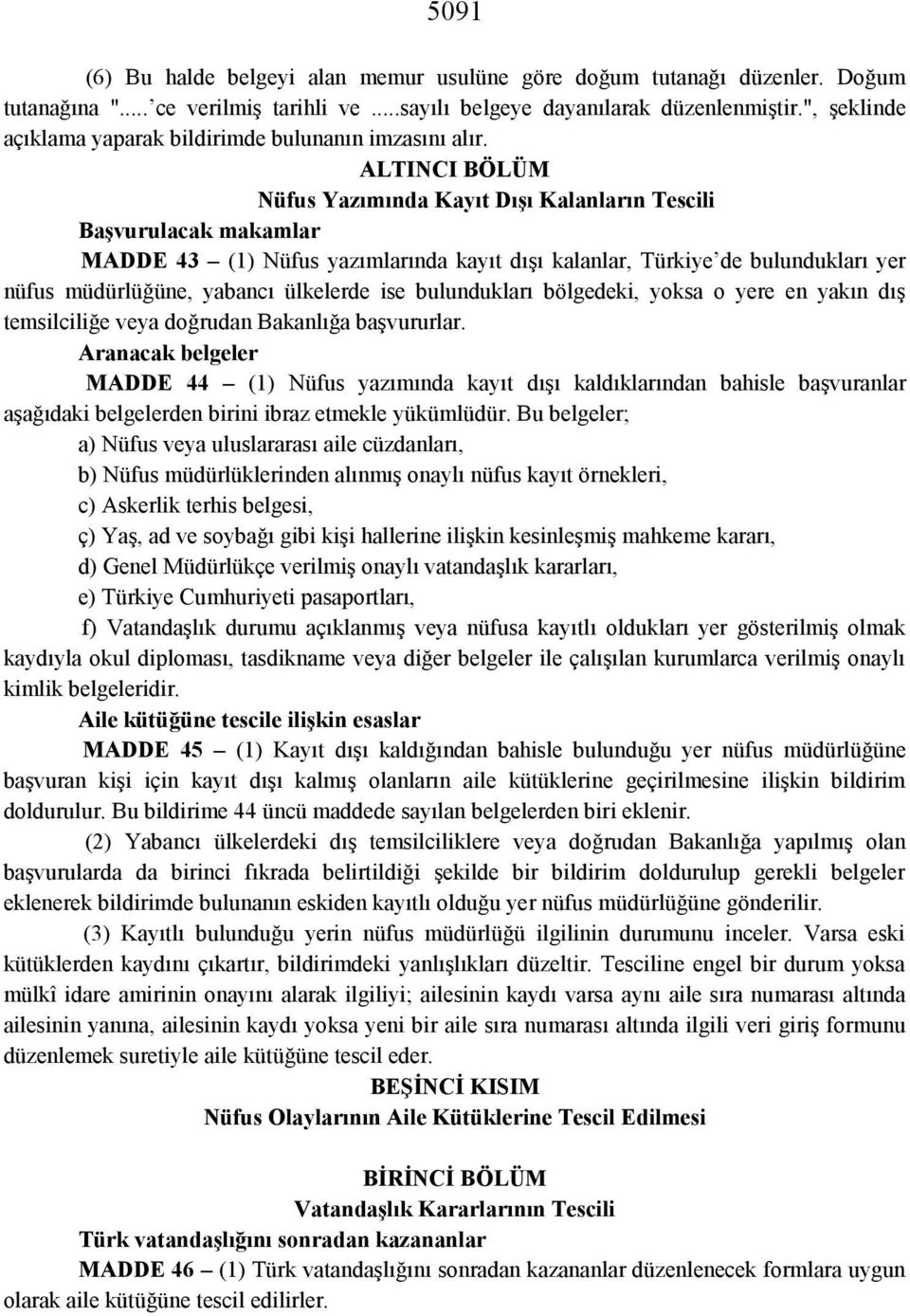 ALTINCI BÖLÜM Nüfus Yazımında Kayıt Dışı Kalanların Tescili Başvurulacak makamlar MADDE 43 (1) Nüfus yazımlarında kayı t dışı kalanlar, Türkiye de bulundukları yer nüfus müdürlüğüne, yabancı