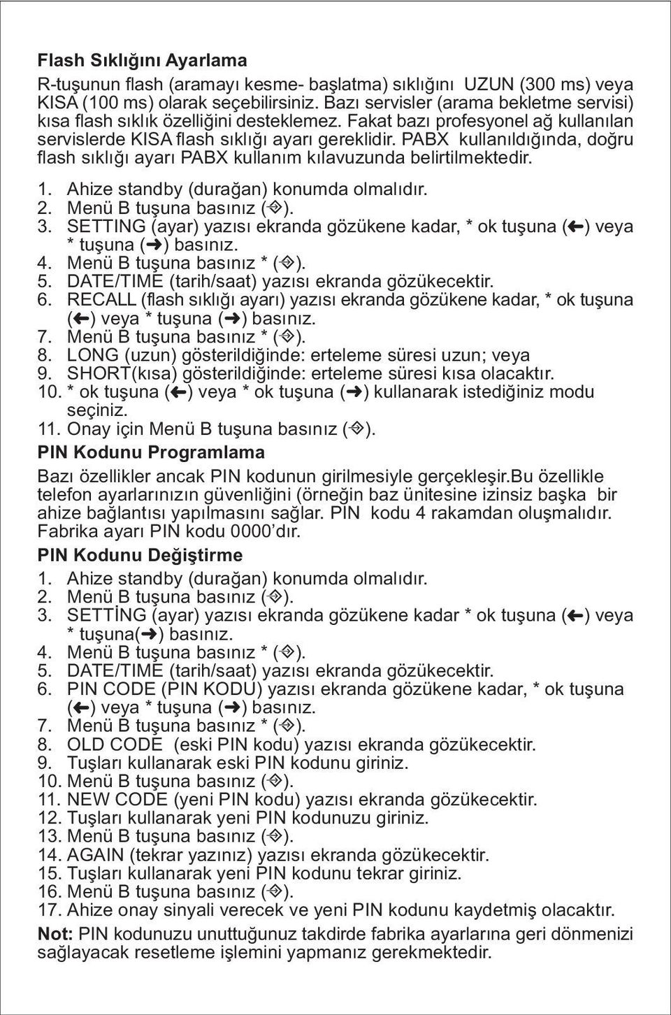 PABX kullanıldığında, doğru flash sıklığı ayarı PABX kullanım kılavuzunda belirtilmektedir. 3. SETTING (ayar) yazısı ekranda gözükene kadar, * ok tuşuna ( ) veya * tuşuna ( ) basınız. 4.