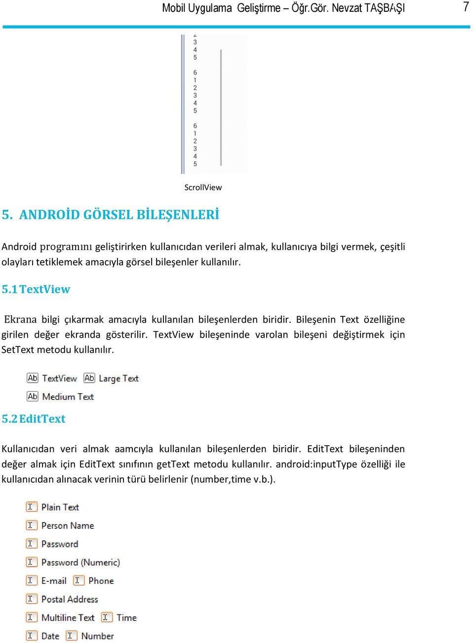 5.1 TextView Ekrana bilgi çıkarmak amacıyla kullanılan bileşenlerden biridir. Bileşenin Text özelliğine girilen değer ekranda gösterilir.