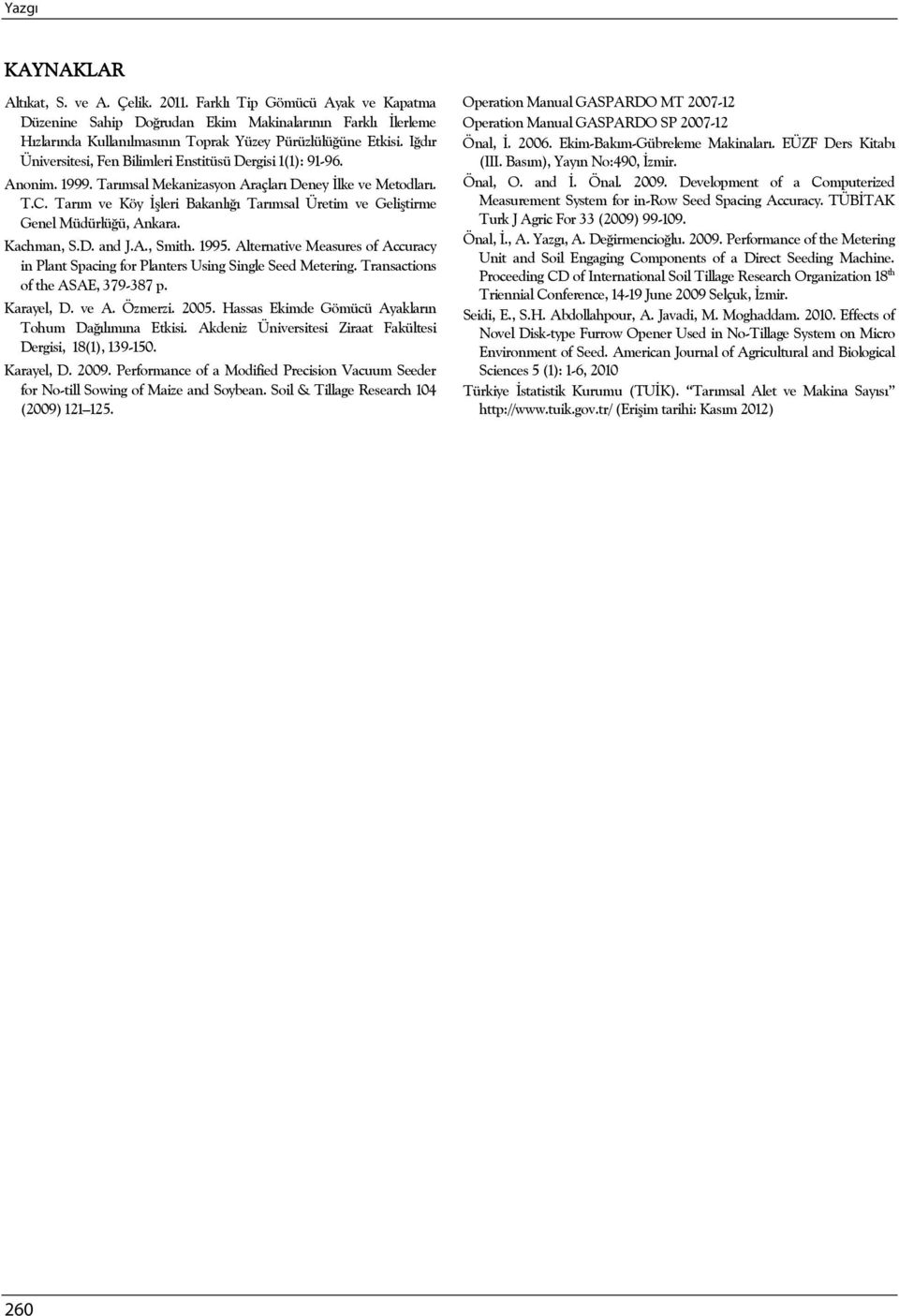 Iğdır Üniversitesi, Fen Bilimleri Enstitüsü Dergisi 1(1): 9196. Anonim. 1999. Tarımsal Mekanizasyon Araçları Deney İlke ve Metodları. T.C.