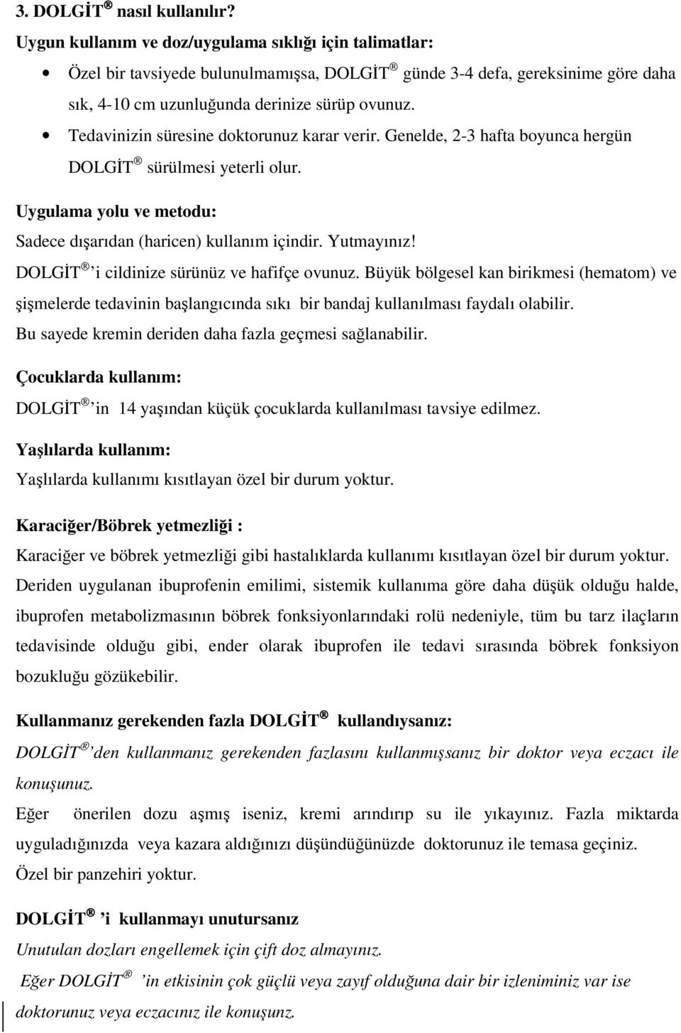 Tedavinizin süresine doktorunuz karar verir. Genelde, 2-3 hafta boyunca hergün DOLGİT sürülmesi yeterli olur. Uygulama yolu ve metodu: Sadece dışarıdan (haricen) kullanım içindir. Yutmayınız!