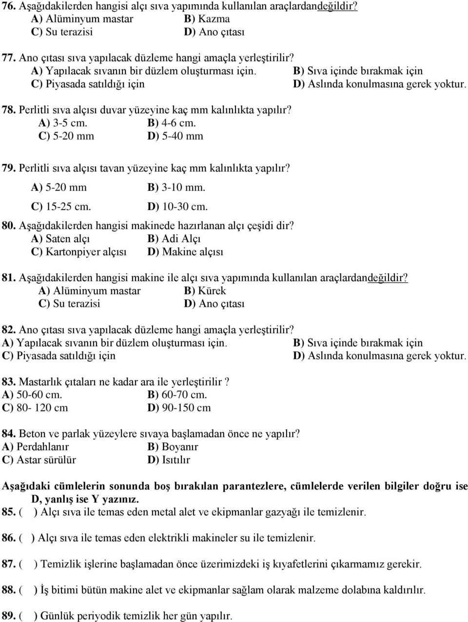 B) Sıva içinde bırakmak için C) Piyasada satıldığı için D) Aslında konulmasına gerek yoktur. 78. Perlitli sıva alçısı duvar yüzeyine kaç mm kalınlıkta yapılır? A) 3-5 cm. B) 4-6 cm.