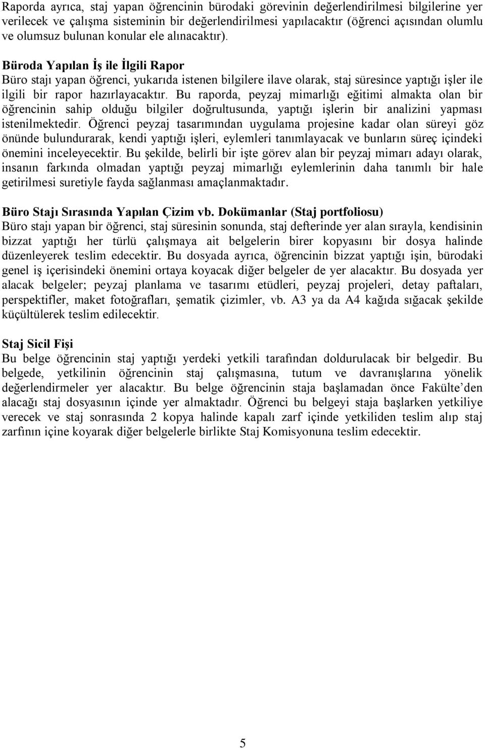 Büroda Yapılan İş ile İlgili Rapor Büro stajı yapan öğrenci, yukarıda istenen bilgilere ilave olarak, staj süresince yaptığı işler ile ilgili bir rapor hazırlayacaktır.