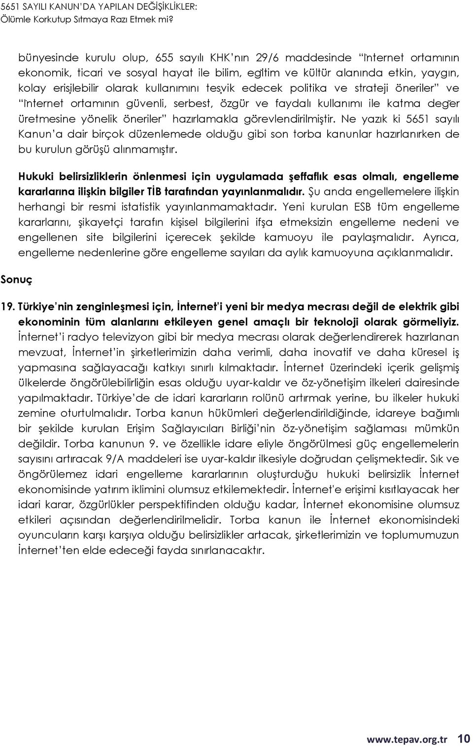 Ne yazık ki 5651 sayılı Kanun a dair birçok düzenlemede olduğu gibi son torba kanunlar hazırlanırken de bu kurulun görüşü alınmamıştır.