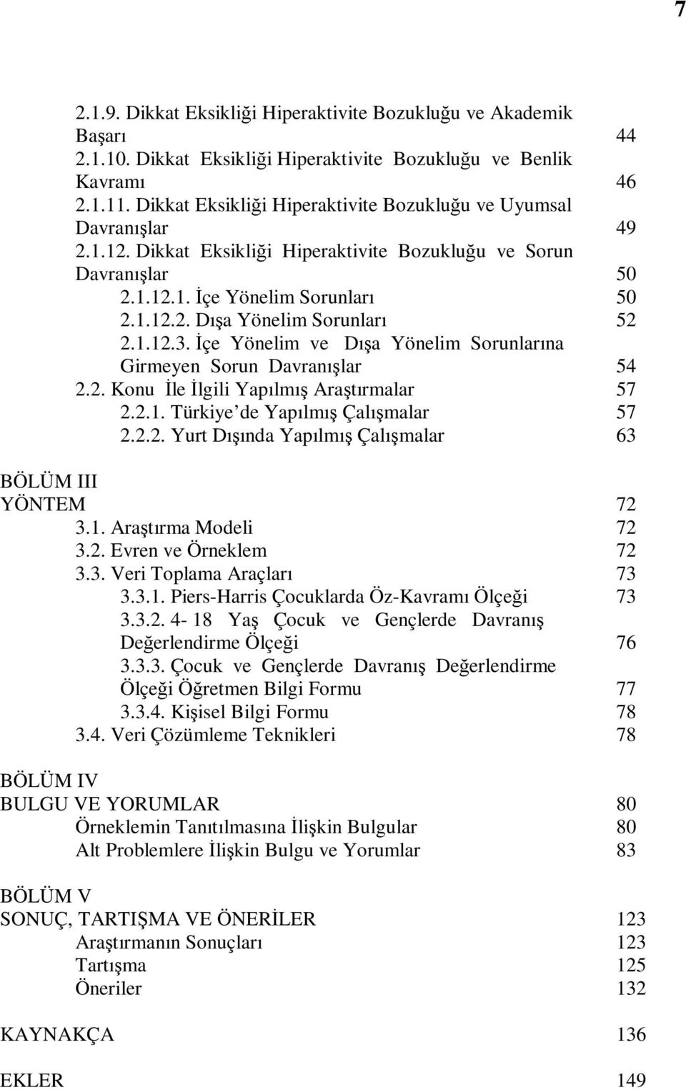 1.12.3. Đçe Yönelim ve Dışa Yönelim Sorunlarına Girmeyen Sorun Davranışlar 54 2.2. Konu Đle Đlgili Yapılmış Araştırmalar 57 2.2.1. Türkiye de Yapılmış Çalışmalar 57 2.2.2. Yurt Dışında Yapılmış Çalışmalar 63 BÖLÜM III YÖNTEM 72 3.