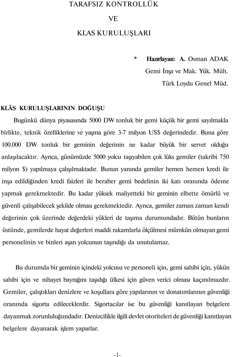 000 DW tonluk bir geminin değerinin ne kadar büyük bir servet olduğu anlaşılacaktır. Ayrıca, günümüzde 5000 yolcu taşıyabilen çok lüks gemiler (takribi 750 milyon $) yapılmaya çalışılmaktadır.