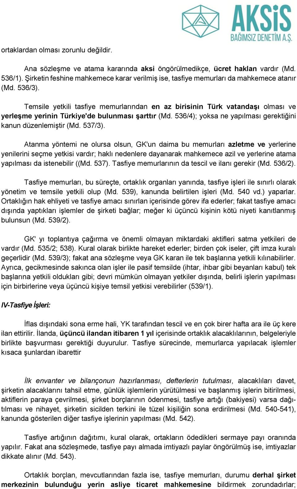 Temsile yetkili tasfiye memurlarından en az birisinin Türk vatandaşı olması ve yerleşme yerinin Türkiye'de bulunması şarttır (Md. 536/4); yoksa ne yapılması gerektiğini kanun düzenlemiştir (Md.