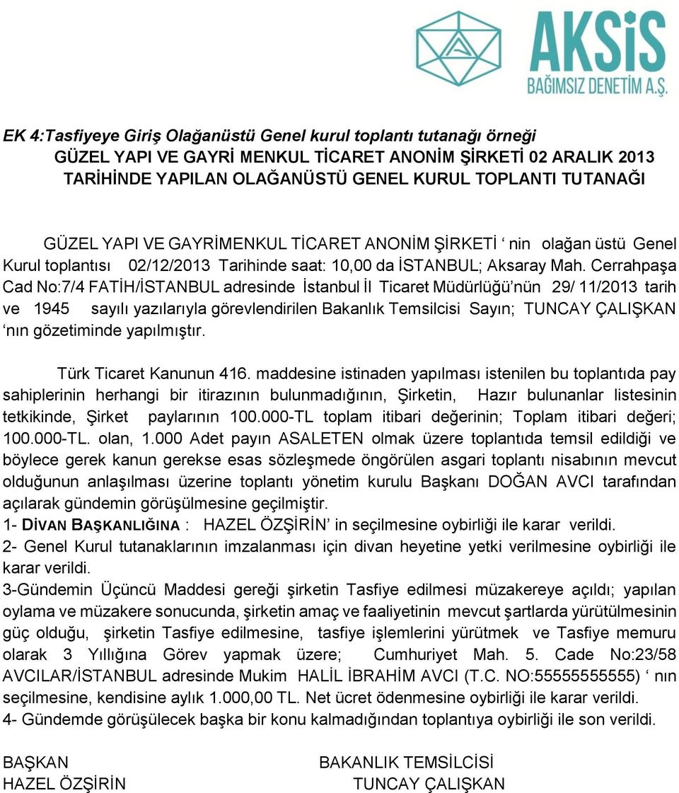 Cerrahpaşa Cad No:7/4 FATİH/İSTANBUL adresinde İstanbul İl Ticaret Müdürlüğü nün 29/ 11/2013 tarih ve 1945 sayılı yazılarıyla görevlendirilen Bakanlık Temsilcisi Sayın; TUNCAY ÇALIŞKAN nın