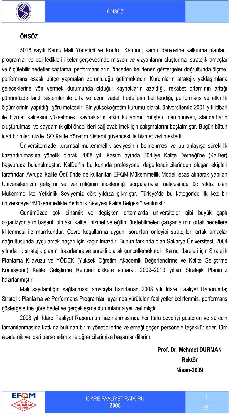 Kurumların stratejik yaklaşımlarla geleceklerine yön vermek durumunda olduğu; kaynakların azaldığı, rekabet ortamının arttığı günümüzde farklı sistemler ile orta ve uzun vadeli hedeflerin