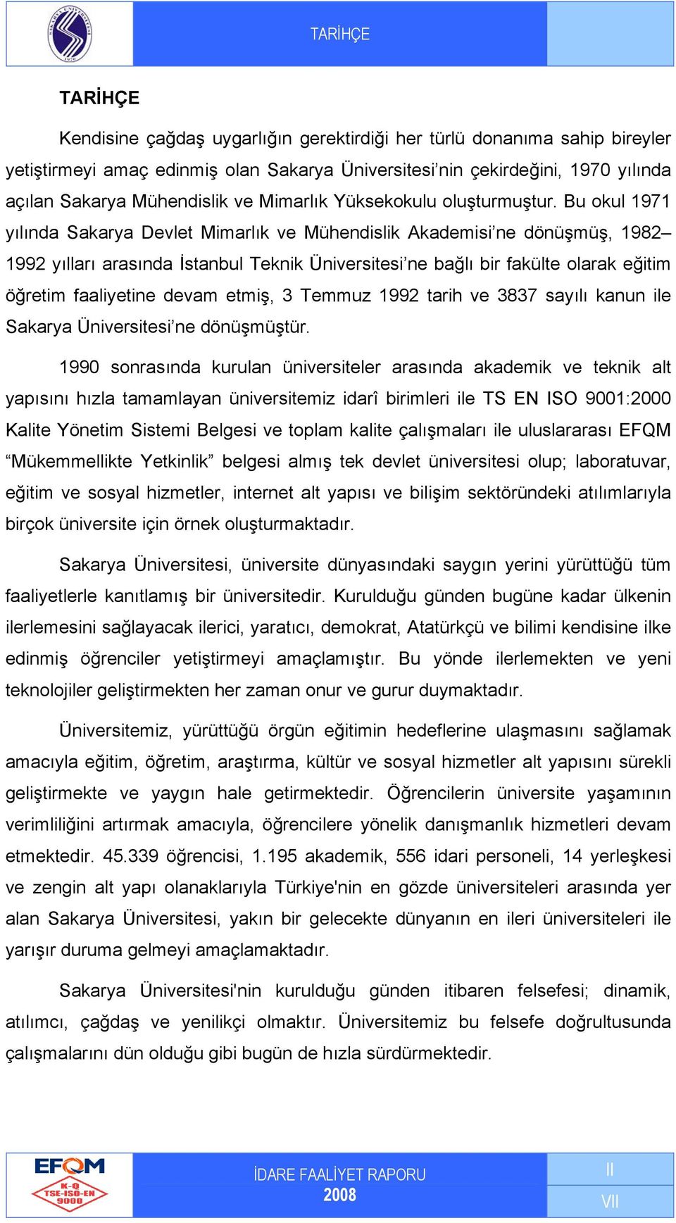 Bu okul 1971 yılında Sakarya Devlet Mimarlık ve Mühendislik Akademisi ne dönüşmüş, 1982 1992 yılları arasında İstanbul Teknik Üniversitesi ne bağlı bir fakülte olarak eğitim öğretim faaliyetine devam