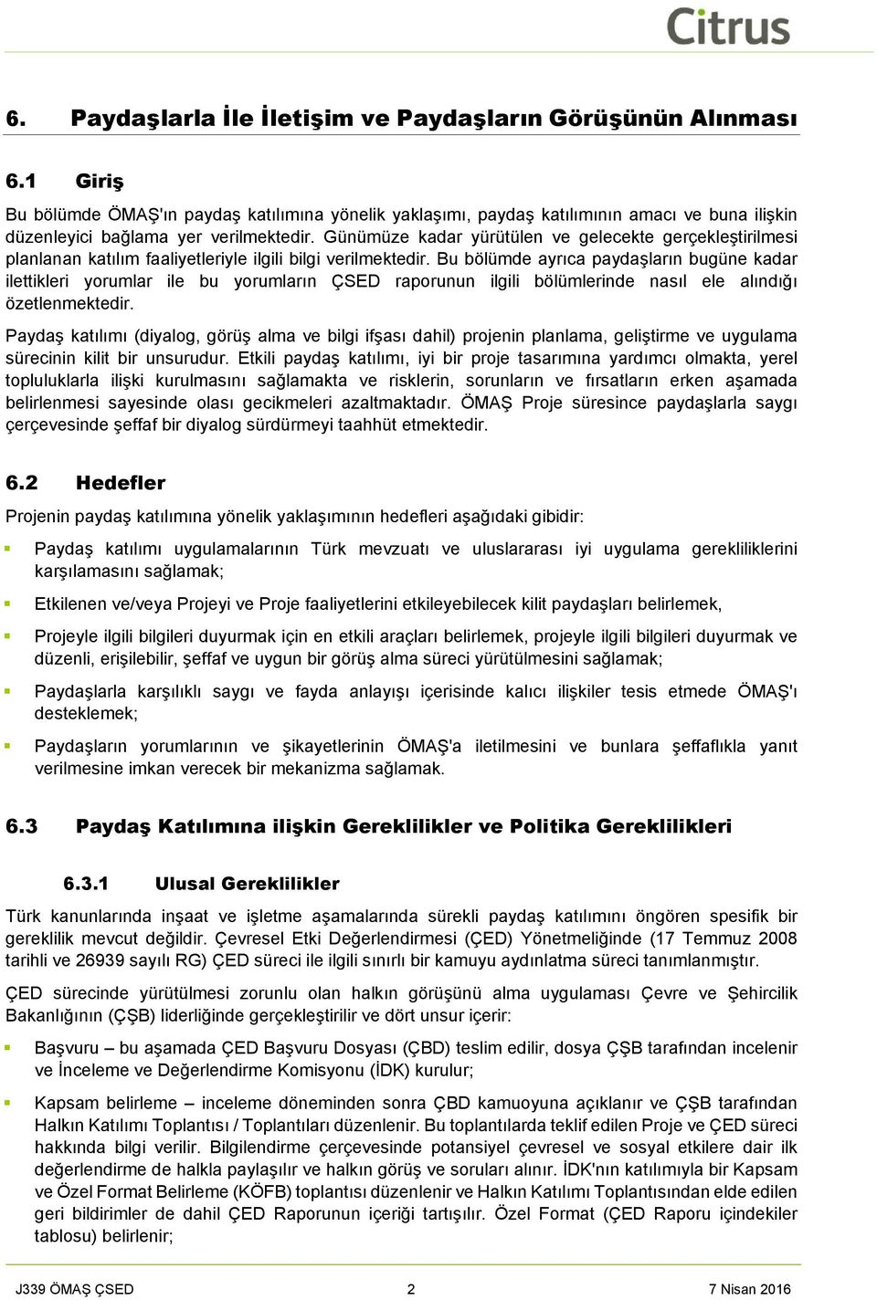 Günümüze kadar yürütülen ve gelecekte gerçekleştirilmesi planlanan katılım faaliyetleriyle ilgili bilgi verilmektedir.