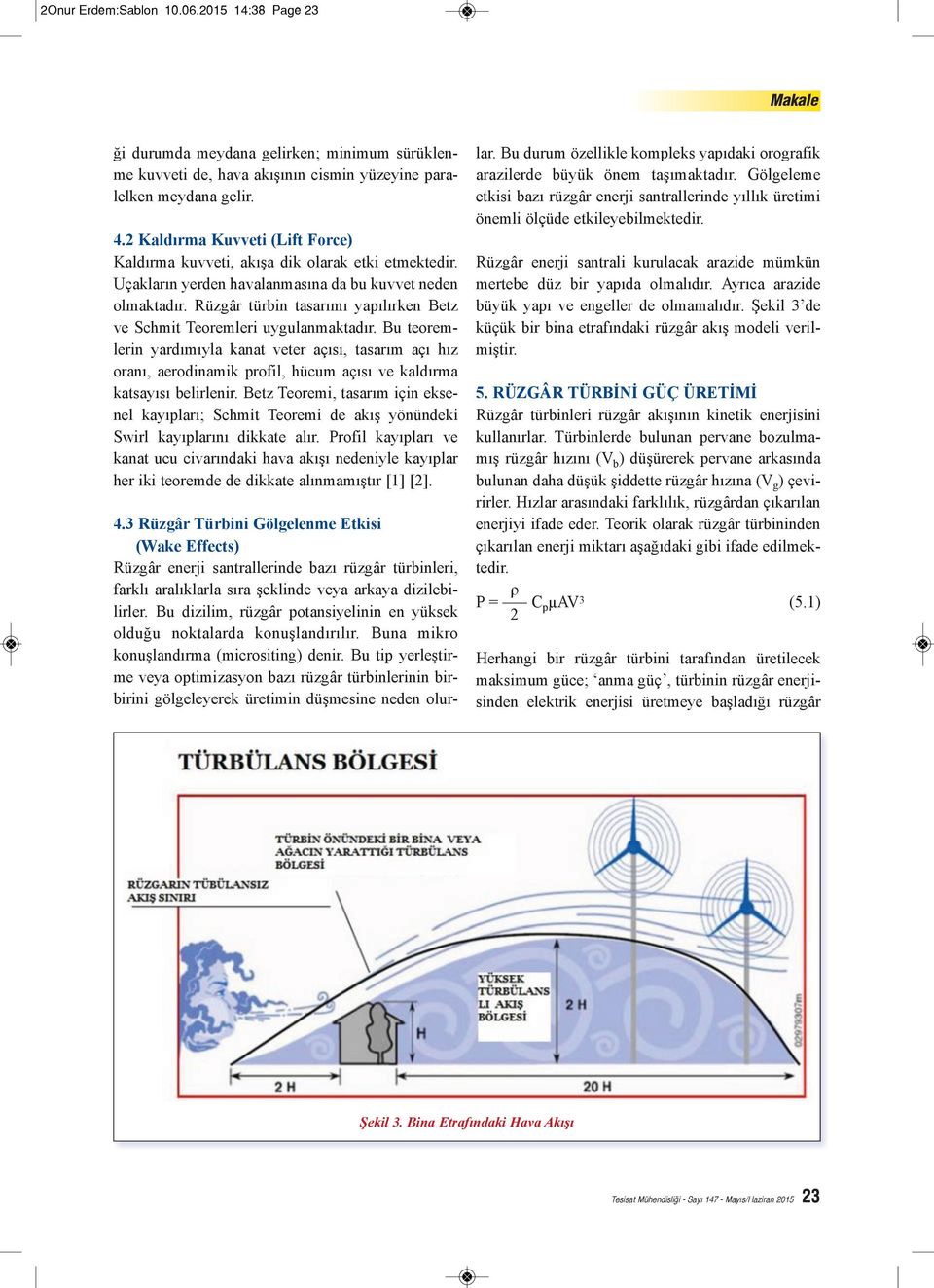 Rüzgâr türbin tasarımı yapılırken Betz ve Schmit Teoremleri uygulanmaktadır.