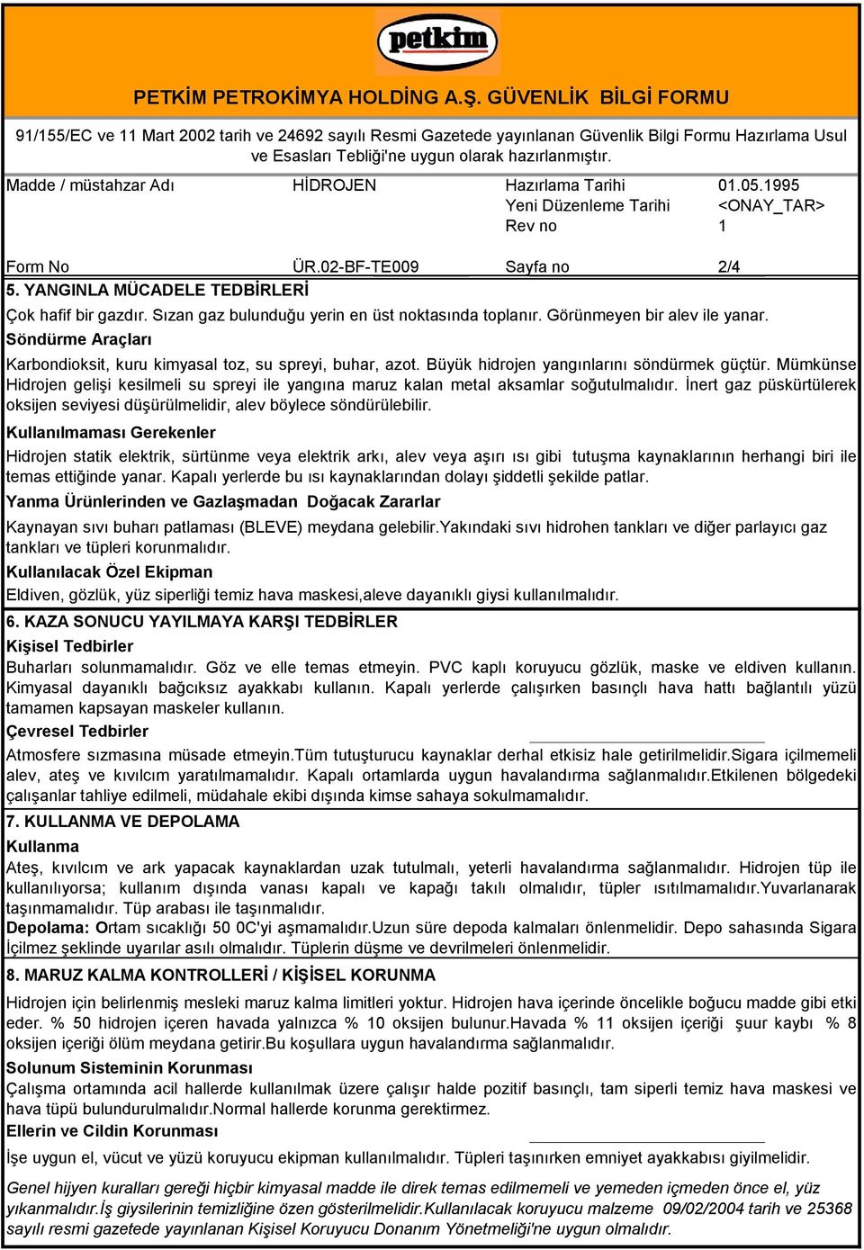 Söndürme Araçları Kullanılmaması Gerekenler Hidrojen statik elektrik, sürtünme veya elektrik arkı, alev veya aşırı ısı gibi tutuşma kaynaklarının herhangi biri ile temas ettiğinde yanar.