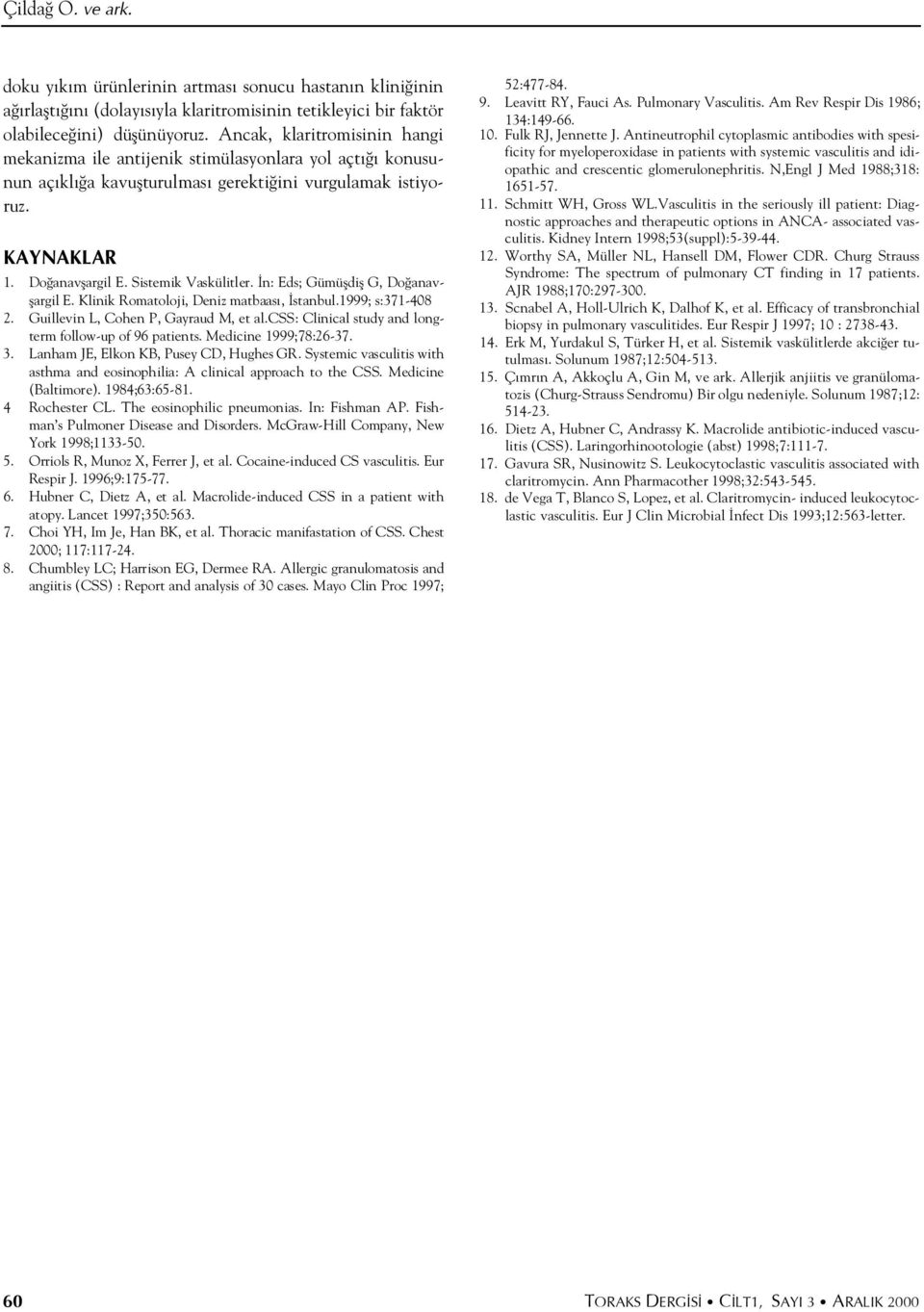 n: Eds; Gümüfldifl G, Do anavflargil E. Klinik Romatoloji, Deniz matbaas, stanbul.1999; s:371-408 2. Guillevin L, Cohen P, Gayraud M, et al.css: Clinical study and longterm follow-up of 96 patients.
