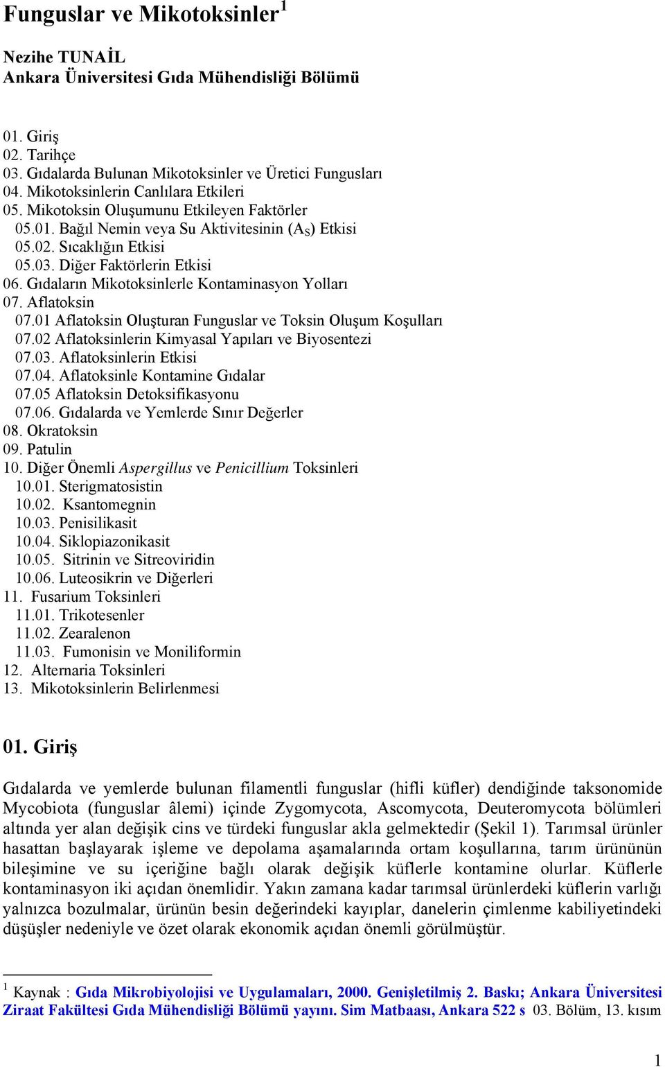 Gıdaların Mikotoksinlerle Kontaminasyon Yolları 07. Aflatoksin 07.01 Aflatoksin Oluşturan Funguslar ve Toksin Oluşum Koşulları 07.02 Aflatoksinlerin Kimyasal Yapıları ve Biyosentezi 07.03.