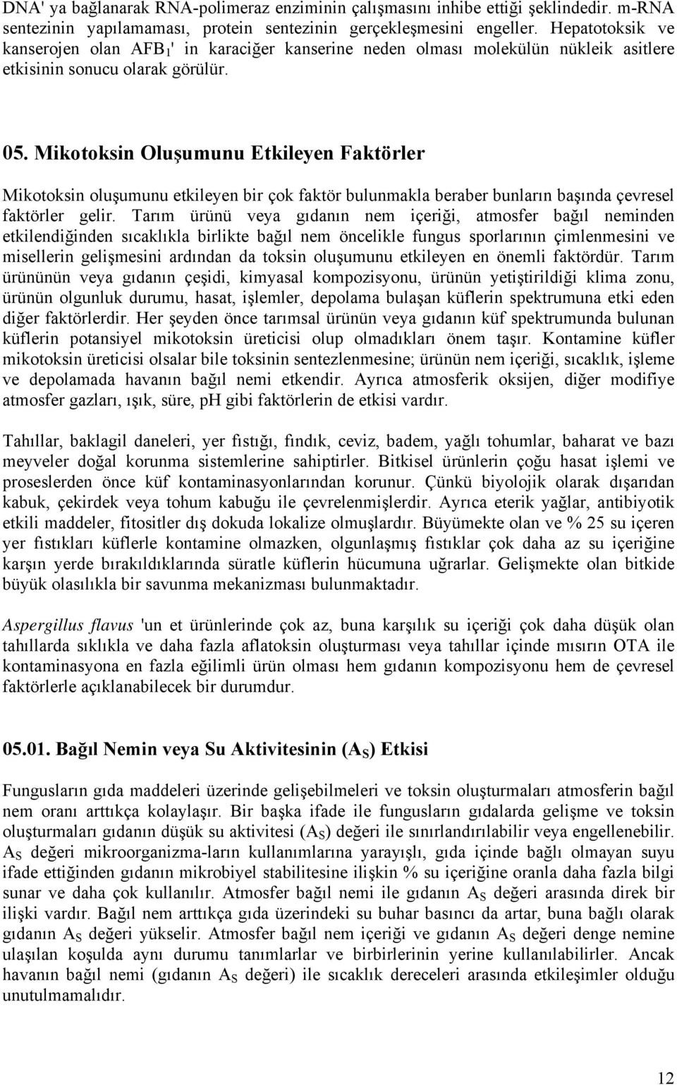 Mikotoksin Oluşumunu Etkileyen Faktörler Mikotoksin oluşumunu etkileyen bir çok faktör bulunmakla beraber bunların başında çevresel faktörler gelir.