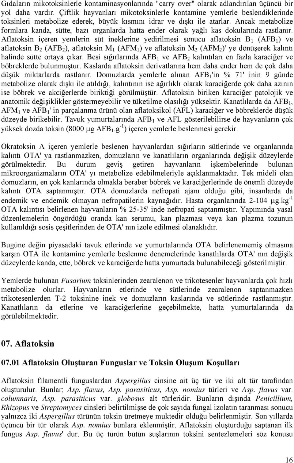 Ancak metabolize formlara kanda, sütte, bazı organlarda hatta ender olarak yağlı kas dokularında rastlanır.