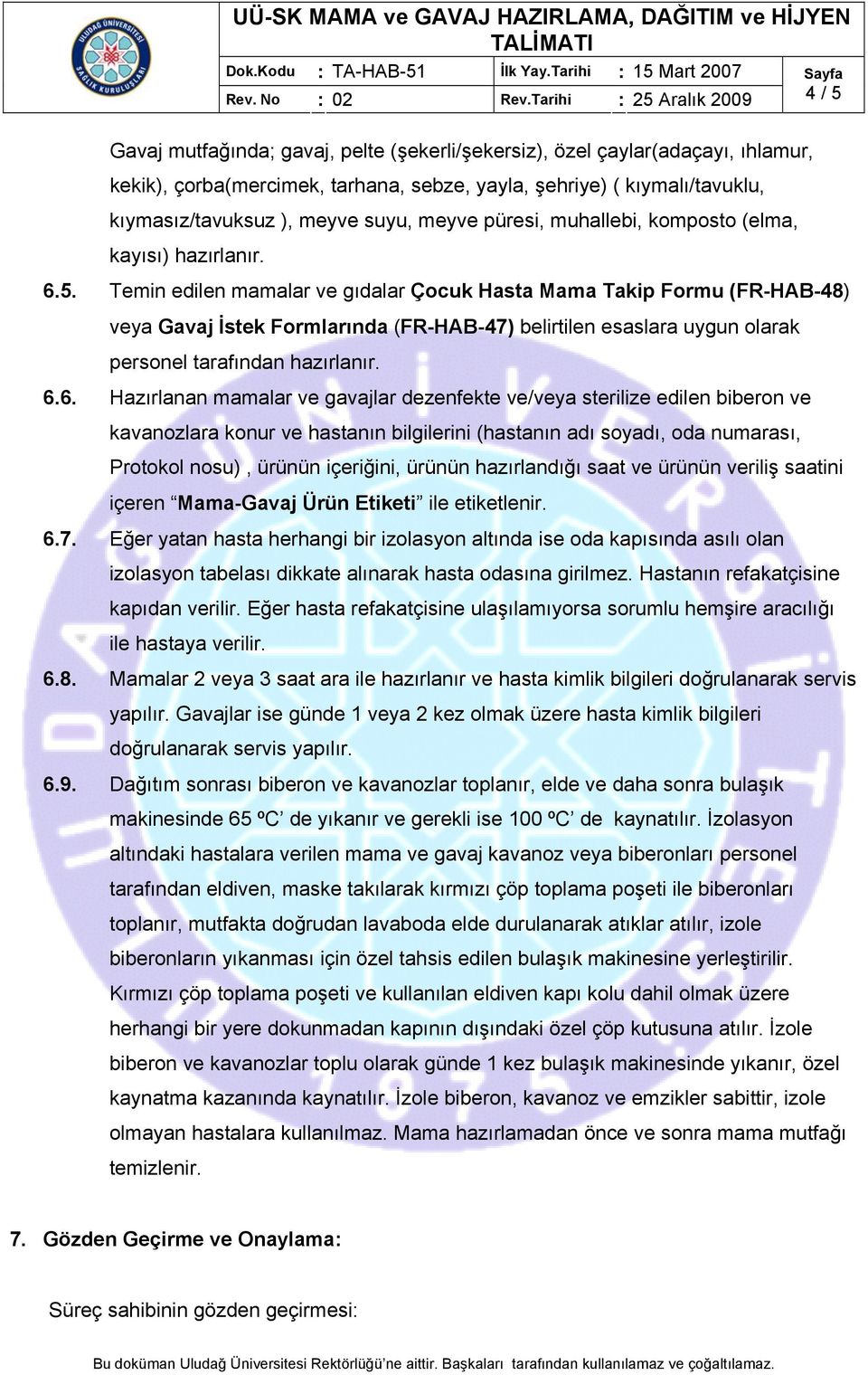 Temin edilen mamalar ve gıdalar Çocuk Hasta Mama Takip Formu (FR-HAB-48) veya Gavaj İstek Formlarında (FR-HAB-47) belirtilen esaslara uygun olarak personel tarafından hazırlanır. 6.