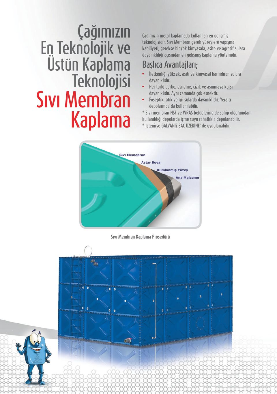 Başlıca Avantajları; İletkenliği yüksek, asiti ve kimyasal barındıran sulara dayanıklıdır. Her türlü darbe, esneme, çizik ve aşınmaya karşı dayanıklıdır. Aynı zamanda çok esnektir.