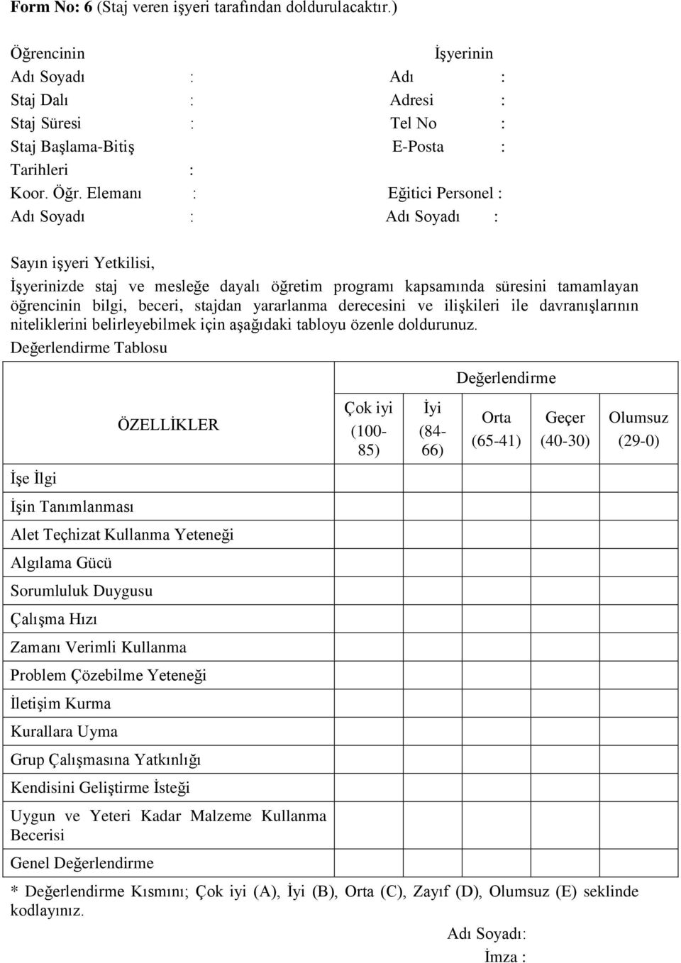 Elemanı : Eğitici Personel : Adı Soyadı : Adı Soyadı : Sayın işyeri Yetkilisi, İşyerinizde staj ve mesleğe dayalı öğretim programı kapsamında süresini tamamlayan öğrencinin bilgi, beceri, stajdan