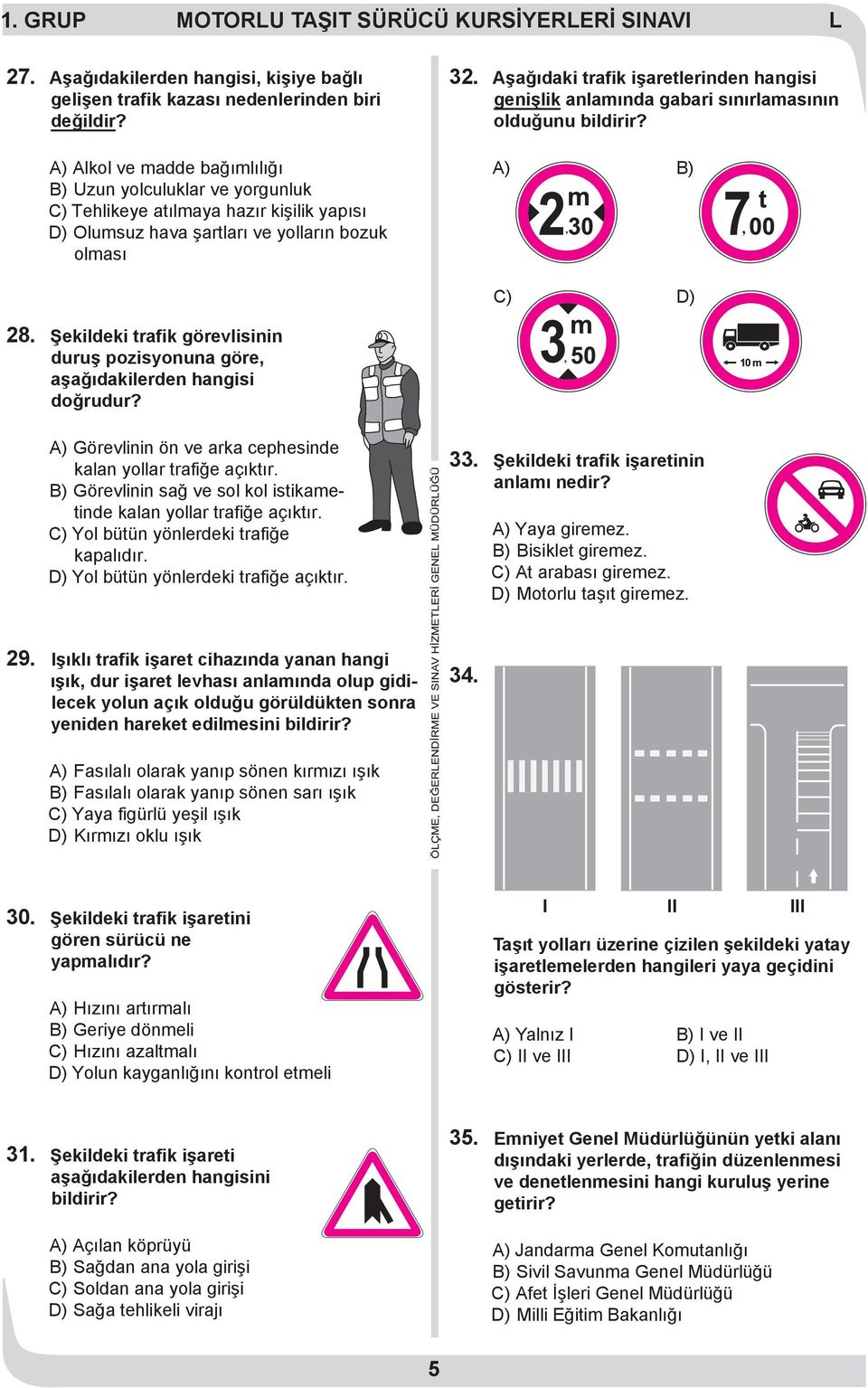 Aşağıdaki trafik işaretlerinden hangisi genişlik anlamında gabari sınırlamasının olduğunu bildirir? A) B) C) D) 28.