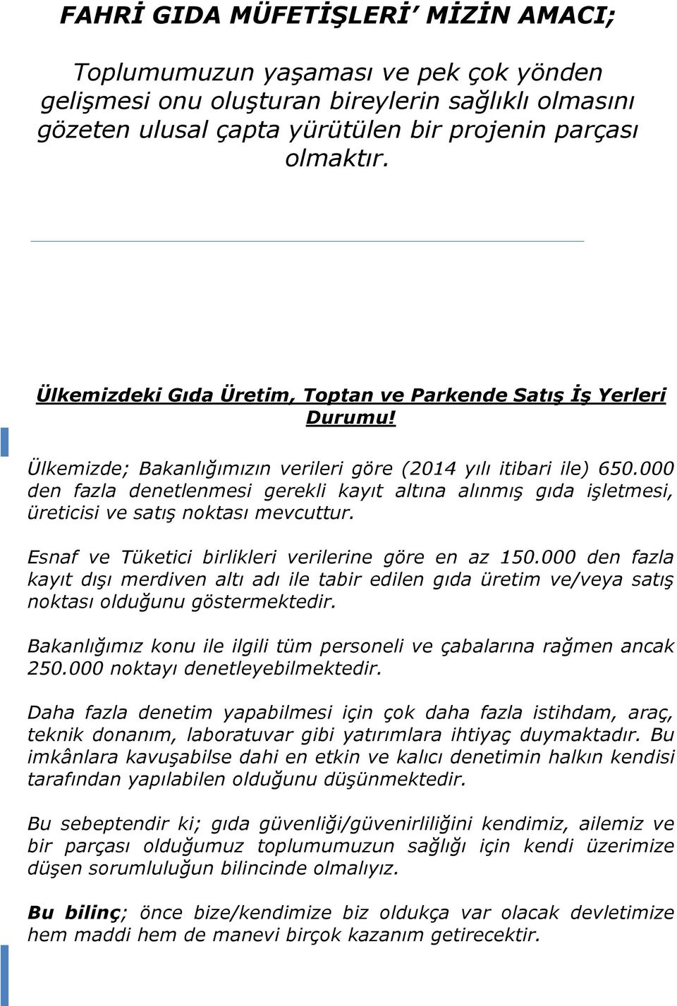 000 den fazla denetlenmesi gerekli kayıt altına alınmış gıda işletmesi, üreticisi ve satış noktası mevcuttur. Esnaf ve Tüketici birlikleri verilerine göre en az 150.