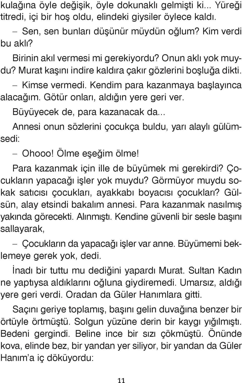 Götür onlarý, aldýðýn yere geri ver. Büyüyecek de, para kazanacak da... Annesi onun sözlerini çocukça buldu, yarý alaylý gülümsedi: Ohooo! Ölme eþeðim ölme!