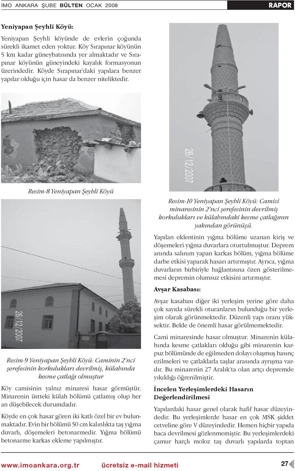 Köyde Sırapınar daki yapılara benzer yapılar olduğu için hasar da benzer niteliktedir.