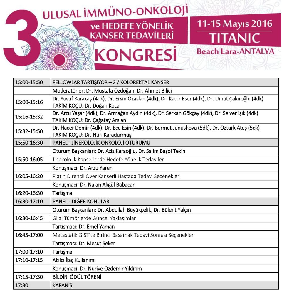 Hacer Demir (4dk), Dr. Ece Esin (4dk), Dr. Bermet Junushova (5dk), Dr. Öztürk Ateş (5dk) TAKIM KOÇU: Dr. Nuri Karadurmuş 15:50-16:30 PANEL - JİNEKOLOJİK ONKOLOJİ OTURUMU Oturum Başkanları: Dr.