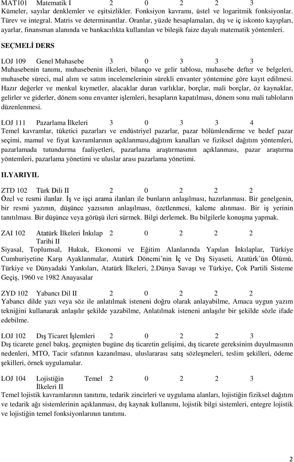 LOJ 109 Genel Muhasebe 3 0 3 3 3 Muhasebenin tanımı, muhasebenin ilkeleri, bilanço ve gelir tablosu, muhasebe defter ve belgeleri, muhasebe süreci, mal alım ve satım incelemelerinin sürekli envanter