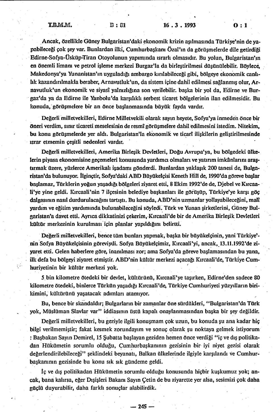 Bu yolun, Bulgaristan'ın en önemli limanı ve petrol işleme merkezi Burgaz'la da birleştirilmesi düşünülebilir.