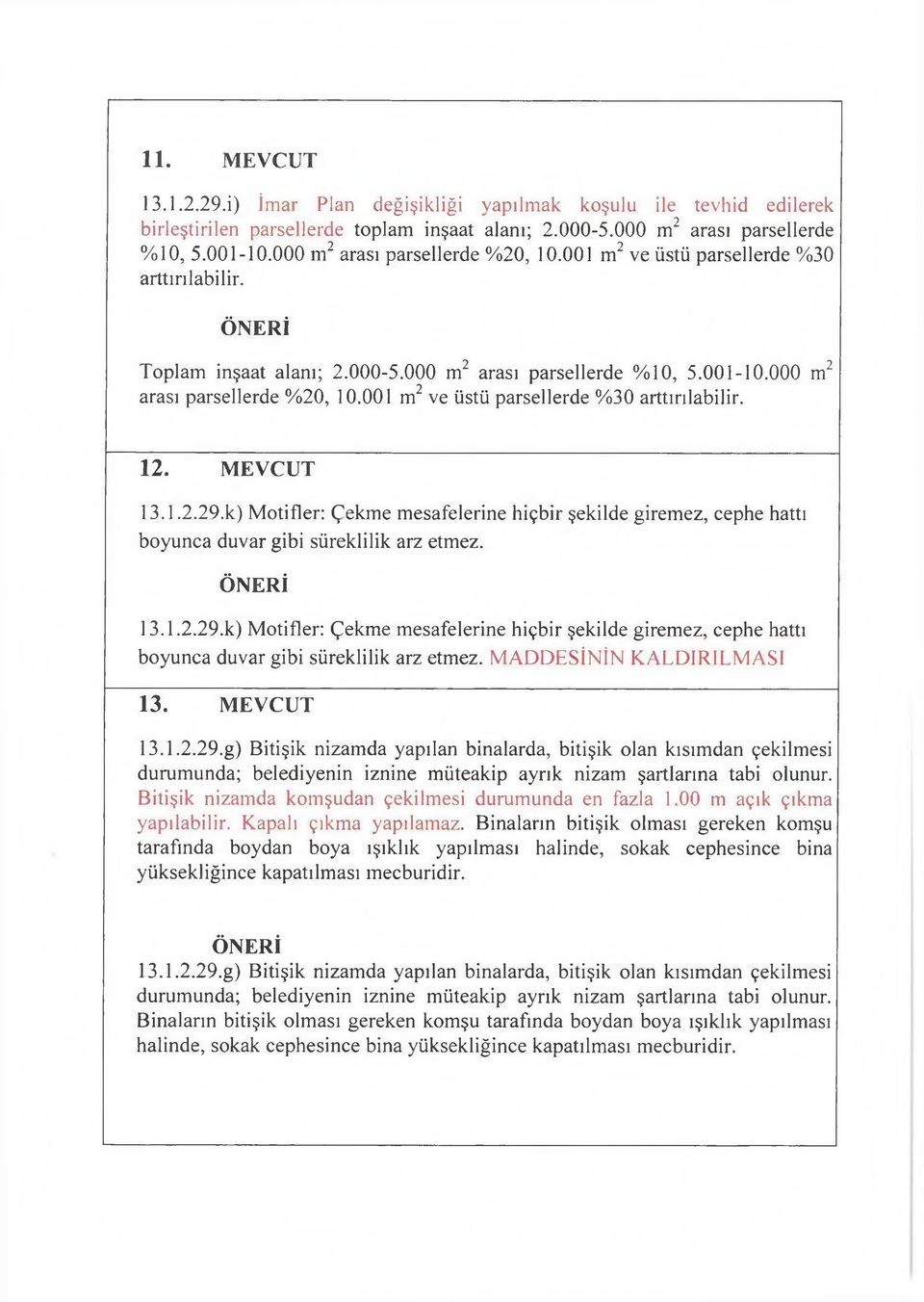 MEVCUT 13.1.2.29.k) Motifler: Çekme mesafelerine hiçbir şekilde giremez, cephe hattı boyunca duvar gibi süreklilik arz etmez. 13.1.2.29.k) Motifler: Çekme mesafelerine hiçbir şekilde giremez, cephe hattı boyunca duvar gibi süreklilik arz etmez. M ADDESİNİN KALDIRILMASI 13.